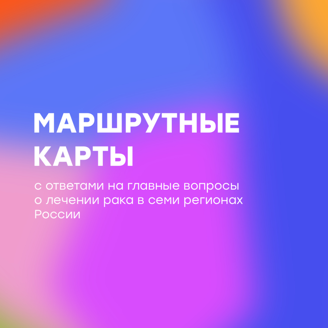 Опубликованы маршрутные карты с ответами на главные вопросы о лечении рака в семи регионах России